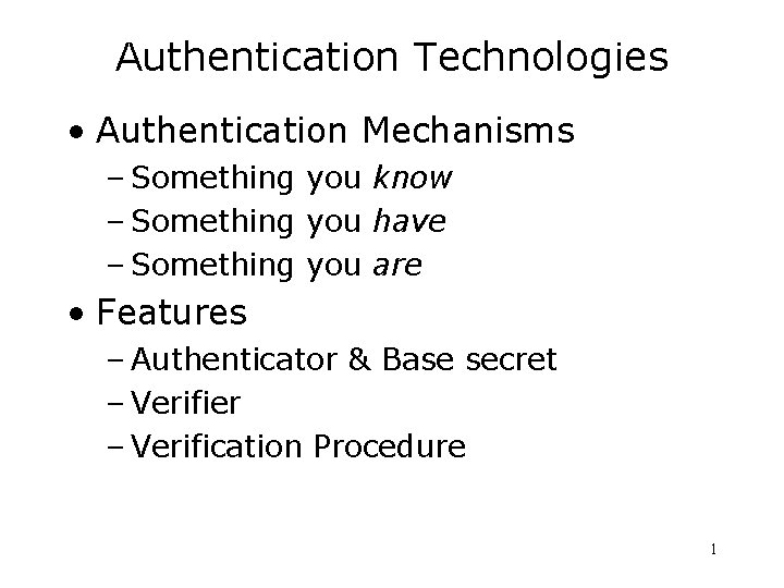 Authentication Technologies • Authentication Mechanisms – Something you know – Something you have –