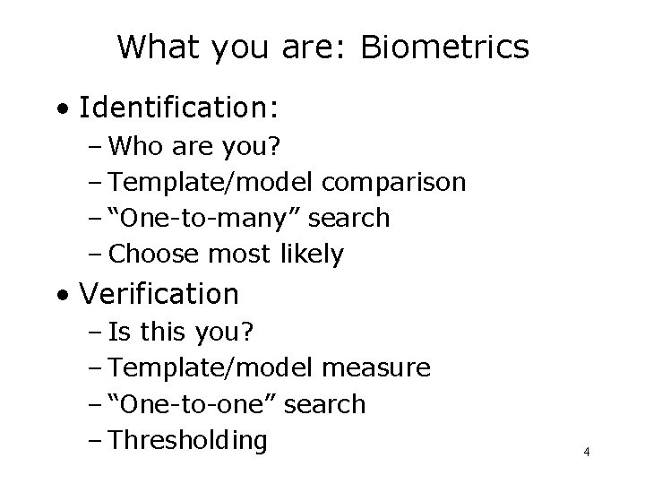 What you are: Biometrics • Identification: – Who are you? – Template/model comparison –