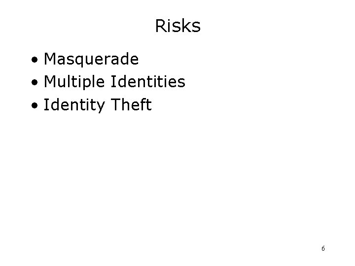 Risks • Masquerade • Multiple Identities • Identity Theft 6 