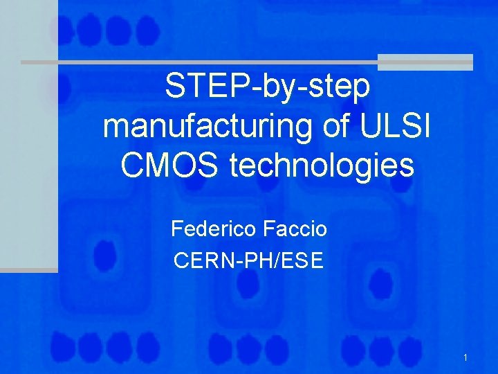 STEP-by-step manufacturing of ULSI CMOS technologies Federico Faccio CERN-PH/ESE 1 