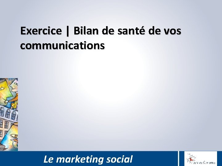 Exercice | Bilan de santé de vos communications Le marketing social 