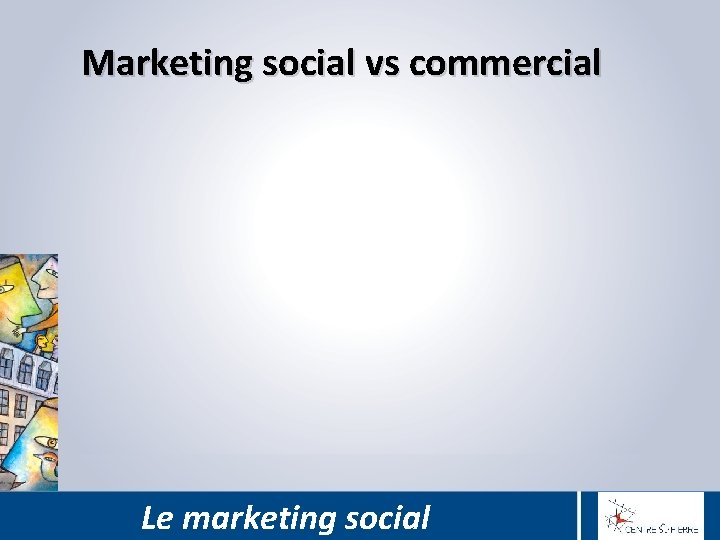 Marketing social vs commercial Le marketing social 