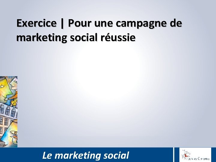 Exercice | Pour une campagne de marketing social réussie Le marketing social 