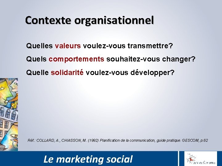 Contexte organisationnel Quelles valeurs voulez-vous transmettre? Quels comportements souhaitez-vous changer? Quelle solidarité voulez-vous développer?