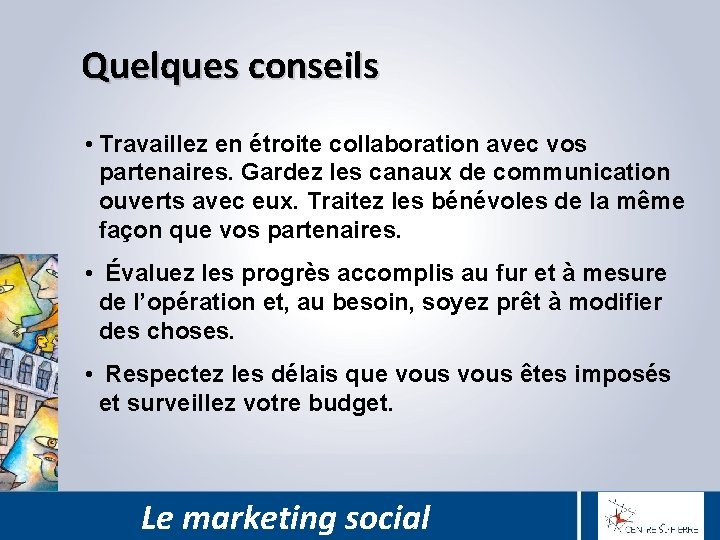 Quelques conseils • Travaillez en étroite collaboration avec vos partenaires. Gardez les canaux de