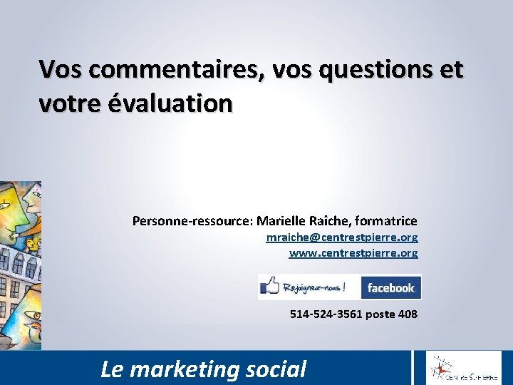 Vos commentaires, vos questions et votre évaluation Personne-ressource: Marielle Raîche, formatrice mraiche@centrestpierre. org www.