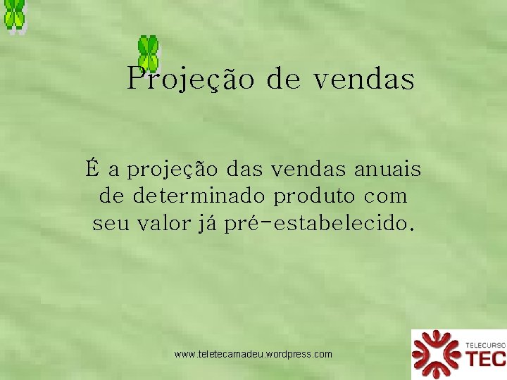 Projeção de vendas É a projeção das vendas anuais de determinado produto com seu