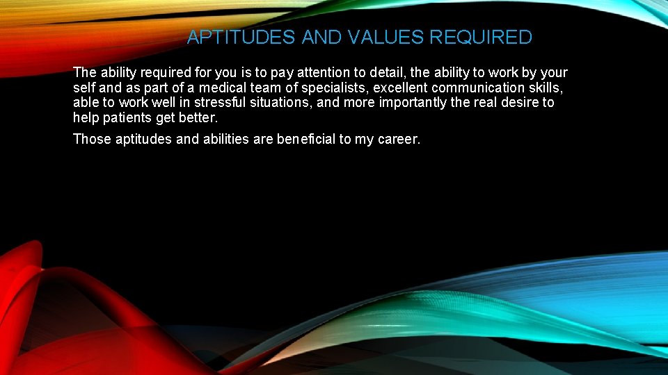 APTITUDES AND VALUES REQUIRED The ability required for you is to pay attention to