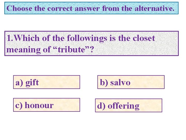 Choose the correct answer from the alternative. 1. Which of the followings is the