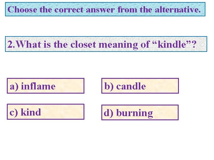 Choose the correct answer from the alternative. 2. What is the closet meaning of