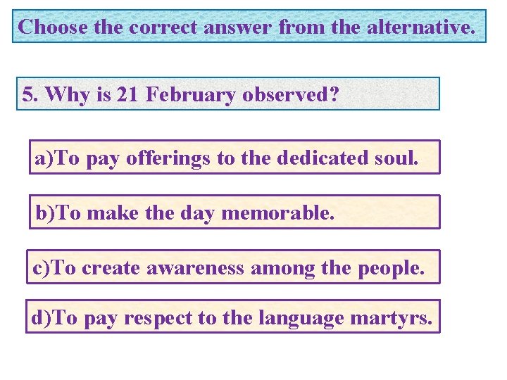 Choose the correct answer from the alternative. 5. Why is 21 February observed? a)To