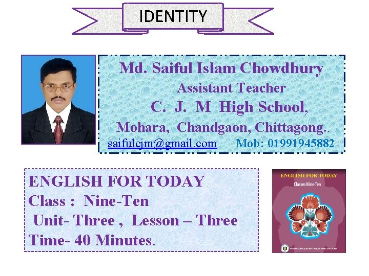 IDENTITY Md. Saiful Islam Chowdhury Assistant Teacher C. J. M High School, Mohara, Chandgaon,