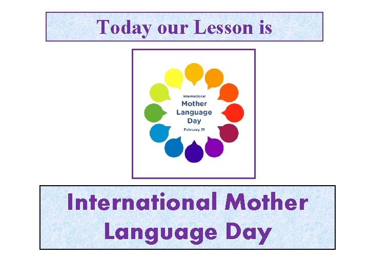 Today our Lesson is International Mother Language Day 