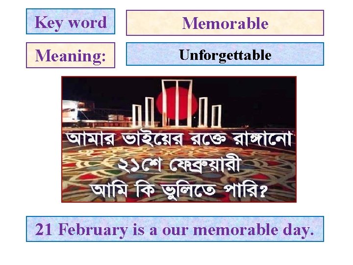 Key word Memorable Meaning: Unforgettable 21 February is a our memorable day. 