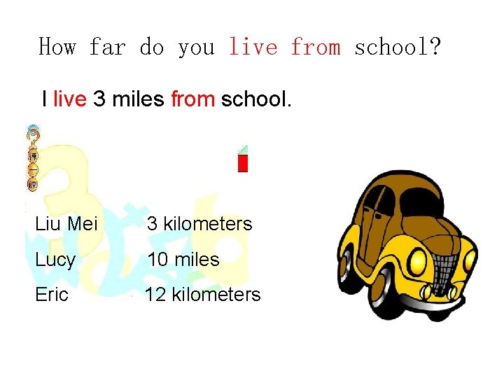 How far do you live from school? I live 3 miles from school. Liu How far do you live from school? I live 3 miles from school. Liu