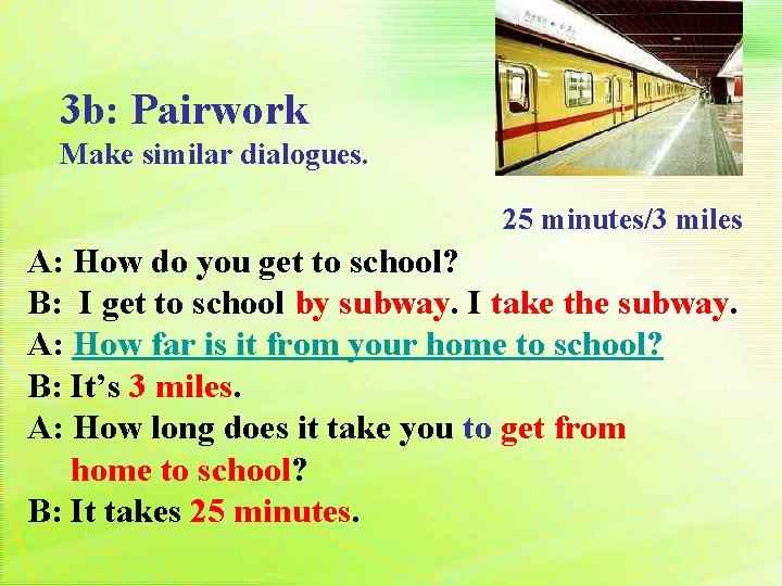 3 b: Pairwork Make similar dialogues. 25 minutes/3 miles A: How do you get 3 b: Pairwork Make similar dialogues. 25 minutes/3 miles A: How do you get