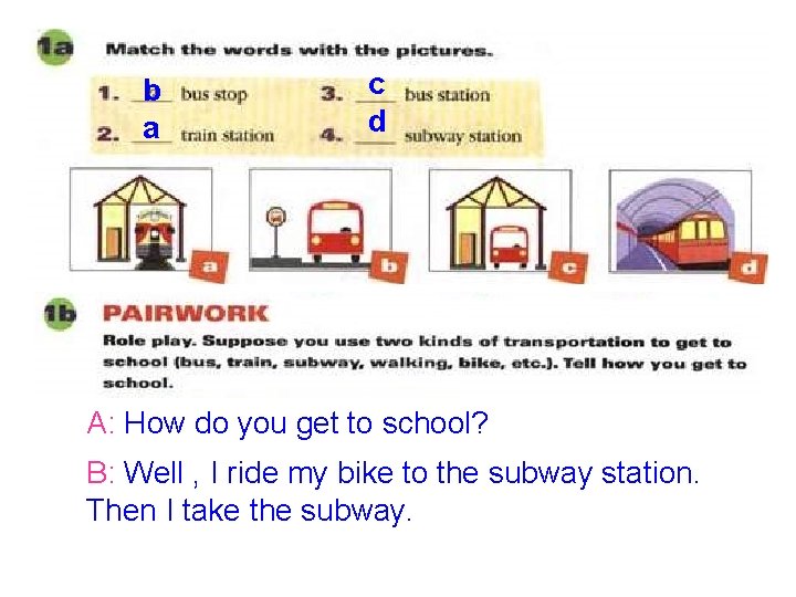b a c d A: How do you get to school? B: Well , b a c d A: How do you get to school? B: Well ,