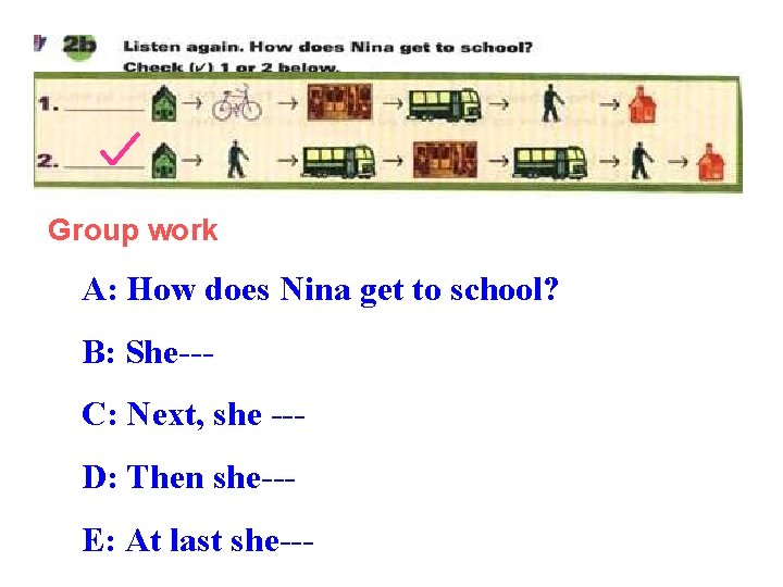 Group work A: How does Nina get to school? B: She--C: Next, she --D: Group work A: How does Nina get to school? B: She--C: Next, she --D: