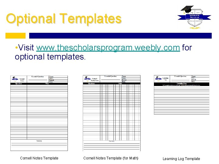 Optional Templates • Visit www. thescholarsprogram. weebly. com for optional templates. Cornell Notes Template