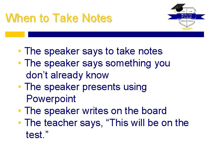 When to Take Notes • The speaker says to take notes • The speaker