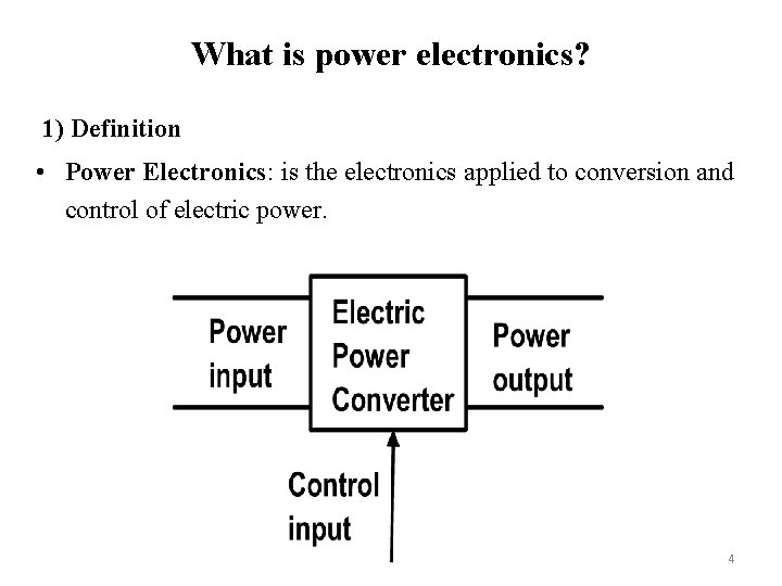 What is power electronics? 1) Definition • Power Electronics: is the electronics applied to