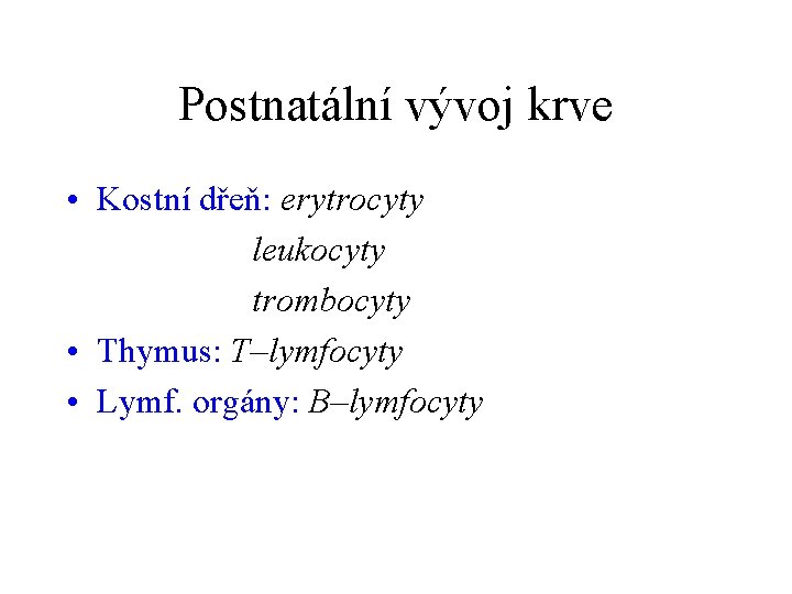 Postnatální vývoj krve • Kostní dřeň: erytrocyty leukocyty trombocyty • Thymus: T–lymfocyty • Lymf.