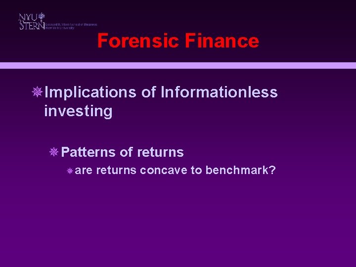 Forensic Finance ¯Implications of Informationless investing ¯Patterns of returns ¯ are returns concave to