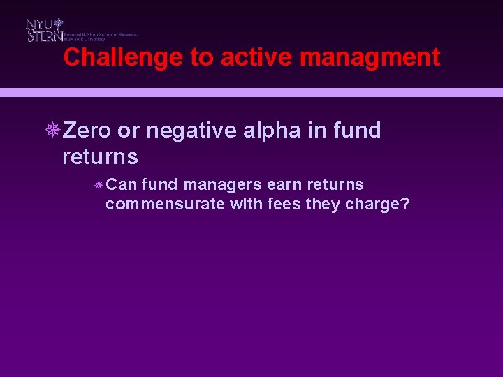 Challenge to active managment ¯Zero or negative alpha in fund returns ¯ Can fund