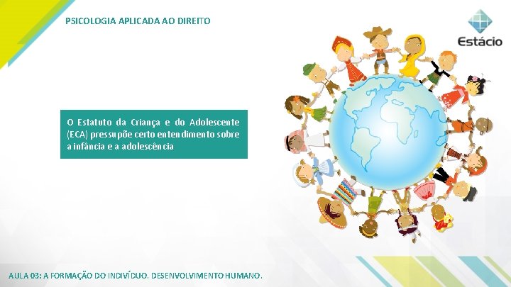 PSICOLOGIA APLICADA AO DIREITO O Estatuto da Criança e do Adolescente (ECA) pressupõe certo