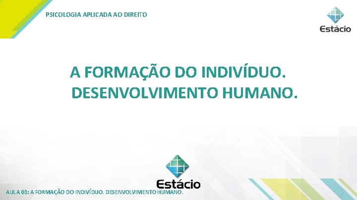 PSICOLOGIA APLICADA AO DIREITO A FORMAÇÃO DO INDIVÍDUO. DESENVOLVIMENTO HUMANO. PROF. DRA. STELLA ARANHA