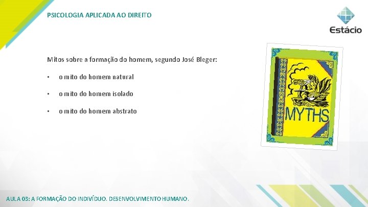 PSICOLOGIA APLICADA AO DIREITO Mitos sobre a formação do homem, segundo José Bleger: •