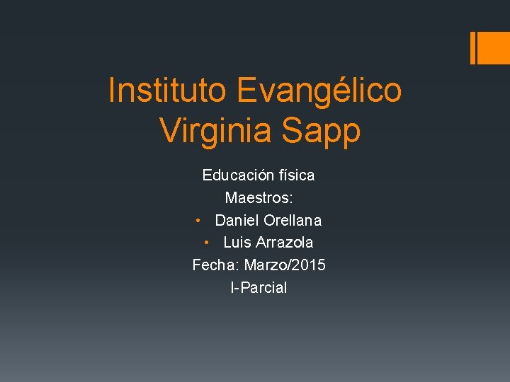 Instituto Evangélico Virginia Sapp Educación física Maestros: • Daniel Orellana • Luis Arrazola Fecha: