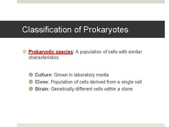 Classification of Prokaryotes Prokaryotic species: A population of cells with similar characteristics Culture: Grown