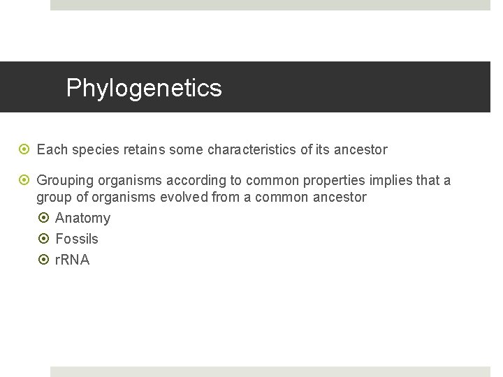 Phylogenetics Each species retains some characteristics of its ancestor Grouping organisms according to common