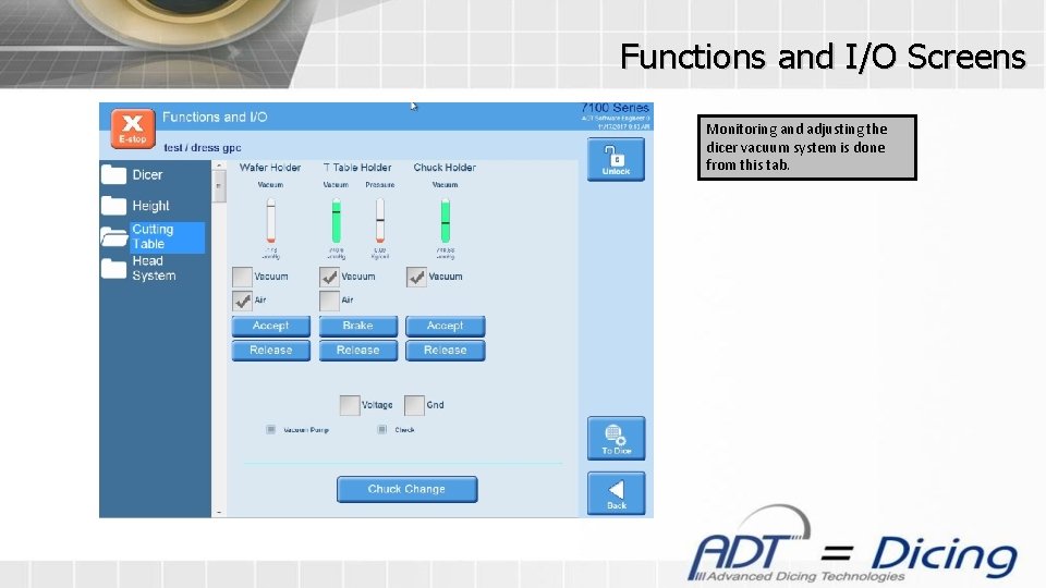 Functions and I/O Screens Monitoring and adjusting the dicer vacuum system is done from