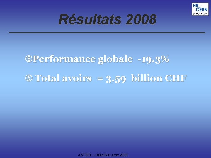 Résultats 2008 Performance globale -19. 3% Total avoirs = 3. 59 billion CHF J.