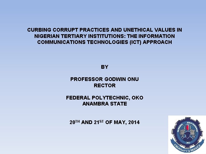 CURBING CORRUPT PRACTICES AND UNETHICAL VALUES IN NIGERIAN TERTIARY INSTITUTIONS: THE INFORMATION COMMUNICATIONS TECHNOLOGIES