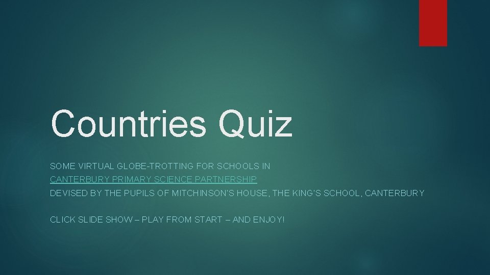 Countries Quiz SOME VIRTUAL GLOBE-TROTTING FOR SCHOOLS IN CANTERBURY PRIMARY SCIENCE PARTNERSHIP DEVISED BY