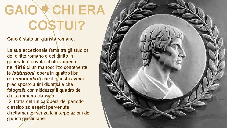 GAIO CHI ERA COSTUI? Gaio è stato un giurista romano. La sua eccezionale fama