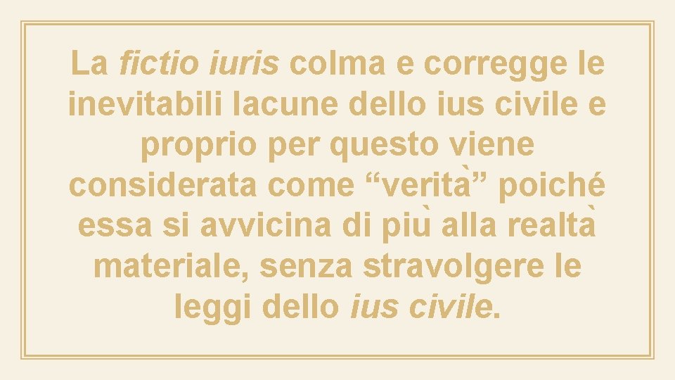 La fictio iuris colma e corregge le inevitabili lacune dello ius civile e proprio