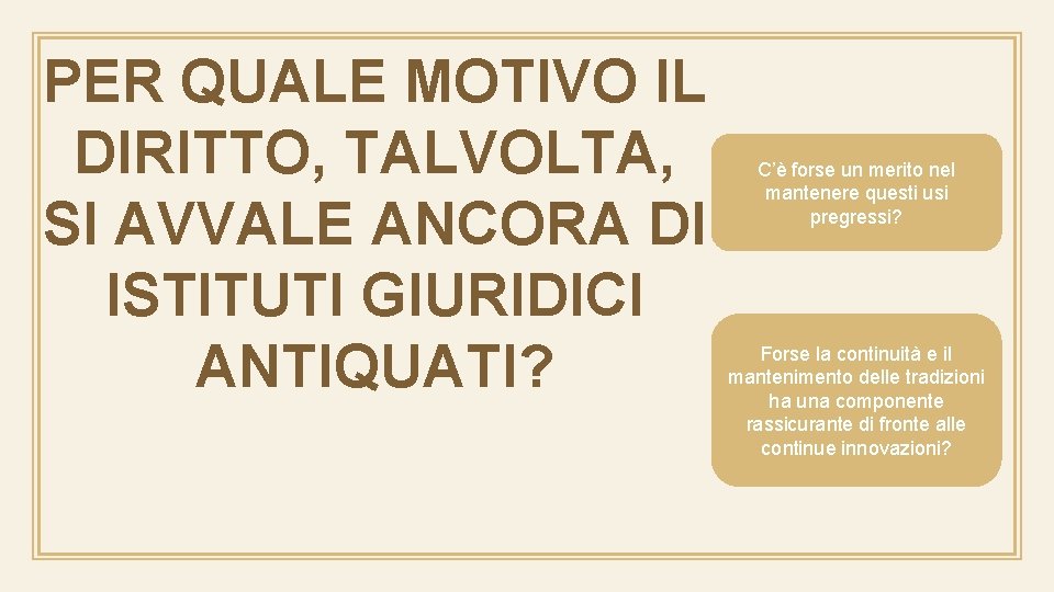 PER QUALE MOTIVO IL DIRITTO, TALVOLTA, SI AVVALE ANCORA DI ISTITUTI GIURIDICI ANTIQUATI? C’è