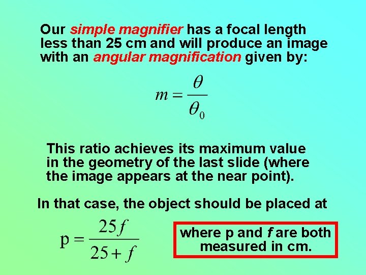 Our simple magnifier has a focal length less than 25 cm and will produce