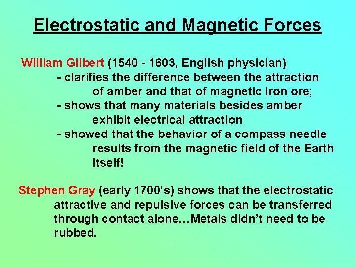 Electrostatic and Magnetic Forces William Gilbert (1540 - 1603, English physician) - clarifies the