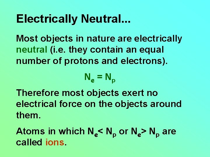 Electrically Neutral. . . Most objects in nature are electrically neutral (i. e. they