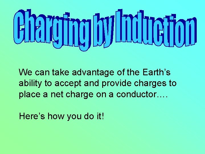 We can take advantage of the Earth’s ability to accept and provide charges to