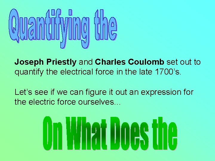Joseph Priestly and Charles Coulomb set out to quantify the electrical force in the