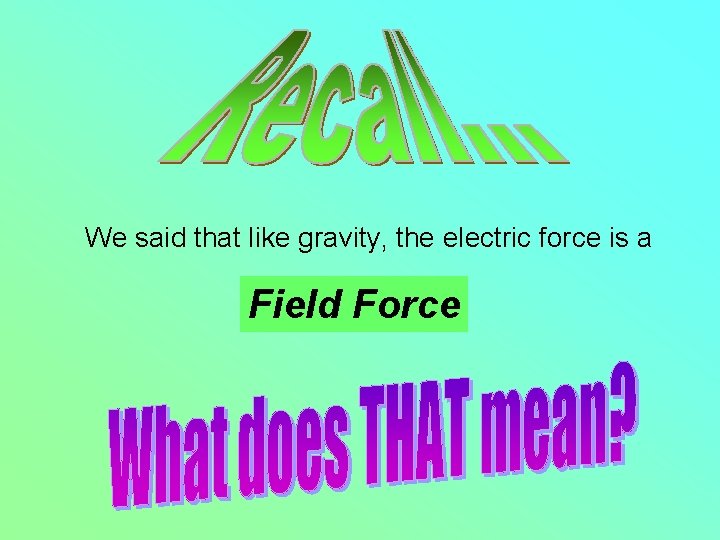 We said that like gravity, the electric force is a Field Force 
