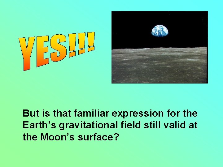 But is that familiar expression for the Earth’s gravitational field still valid at the