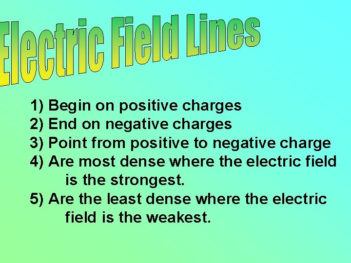 1) Begin on positive charges 2) End on negative charges 3) Point from positive