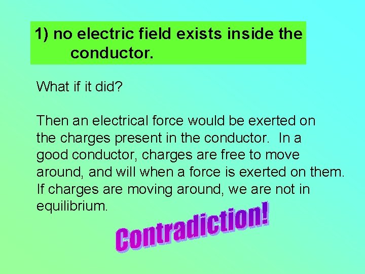 1) no electric field exists inside the conductor. What if it did? Then an